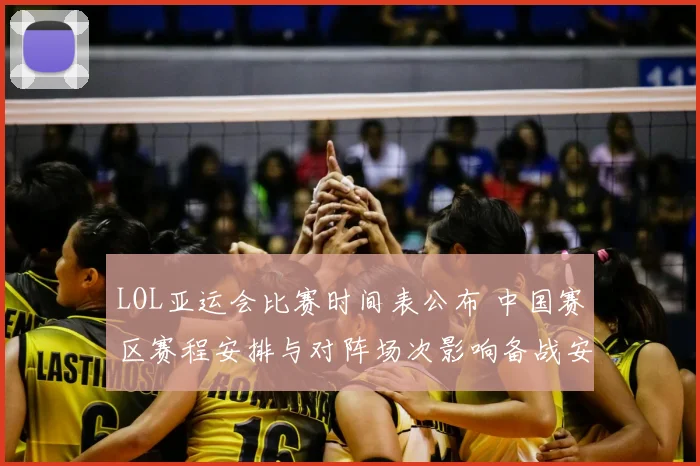 LOL亚运会比赛时间表公布 中国赛区赛程安排与对阵场次影响备战安排