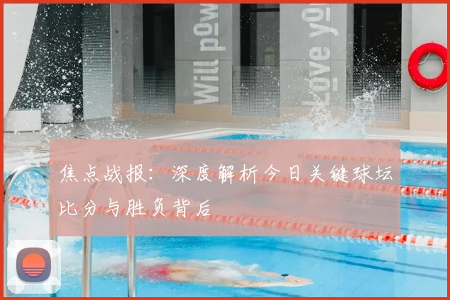 焦点战报：深度解析今日关键球坛比分与胜负背后